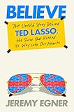 Believe: The Untold Story Behind Ted Lasso, the Show That Kicked Its Way into Our Hearts